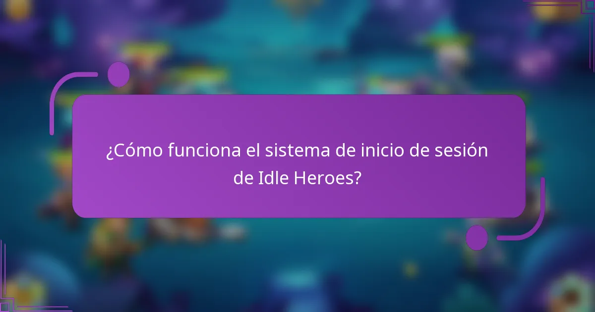 ¿Cómo funciona el sistema de inicio de sesión de Idle Heroes?