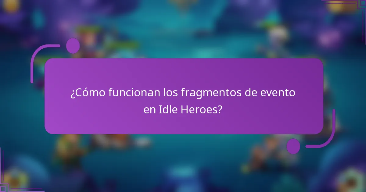 ¿Cómo funcionan los fragmentos de evento en Idle Heroes?