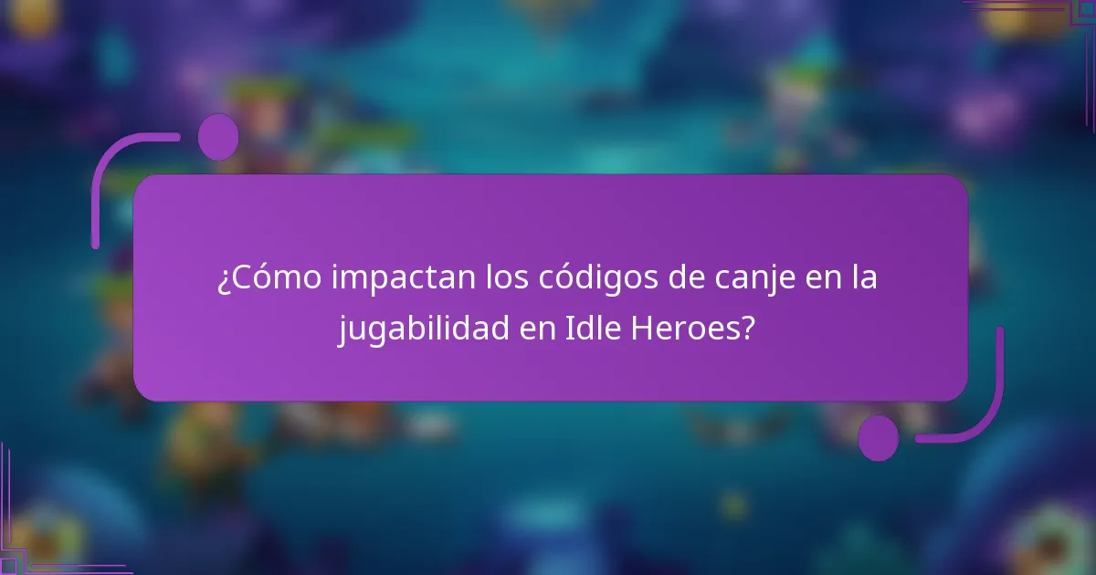 ¿Cómo impactan los códigos de canje en la jugabilidad en Idle Heroes?