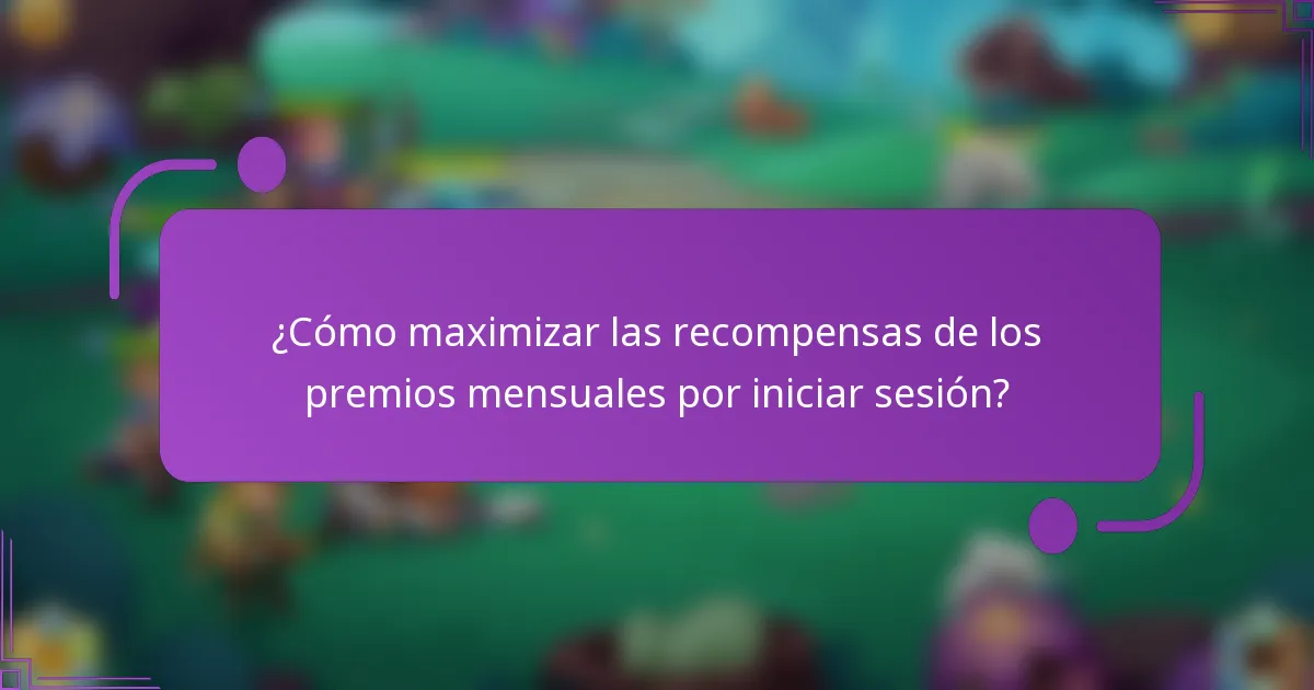 ¿Cómo maximizar las recompensas de los premios mensuales por iniciar sesión?