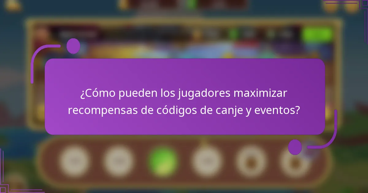 ¿Cómo pueden los jugadores maximizar recompensas de códigos de canje y eventos?