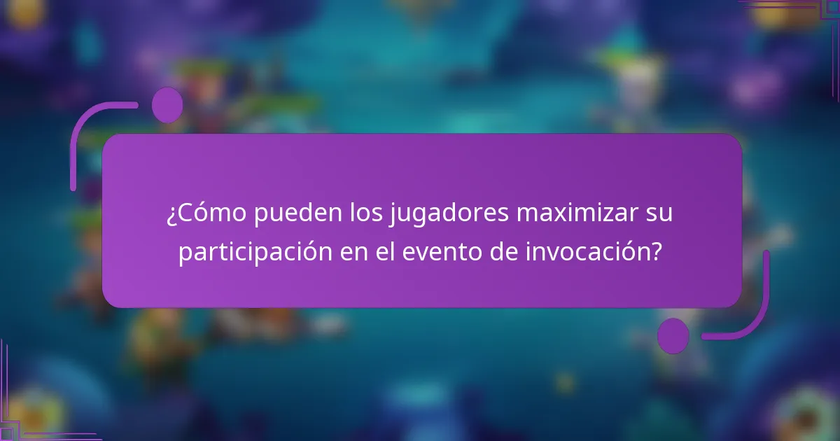 ¿Cómo pueden los jugadores maximizar su participación en el evento de invocación?