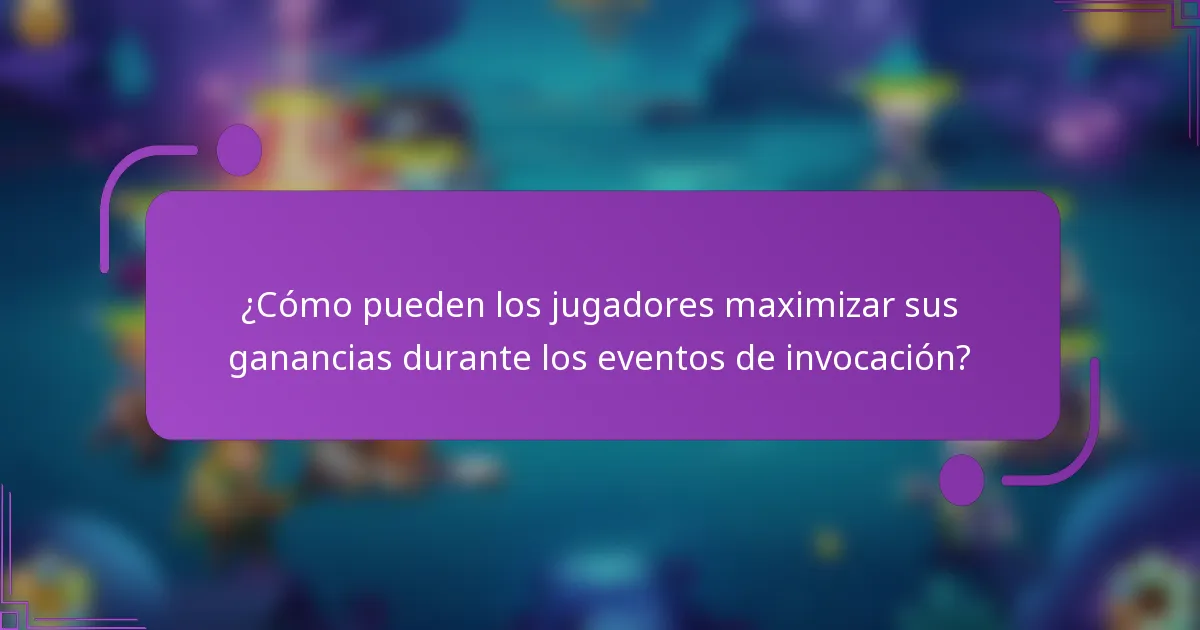 ¿Cómo pueden los jugadores maximizar sus ganancias durante los eventos de invocación?