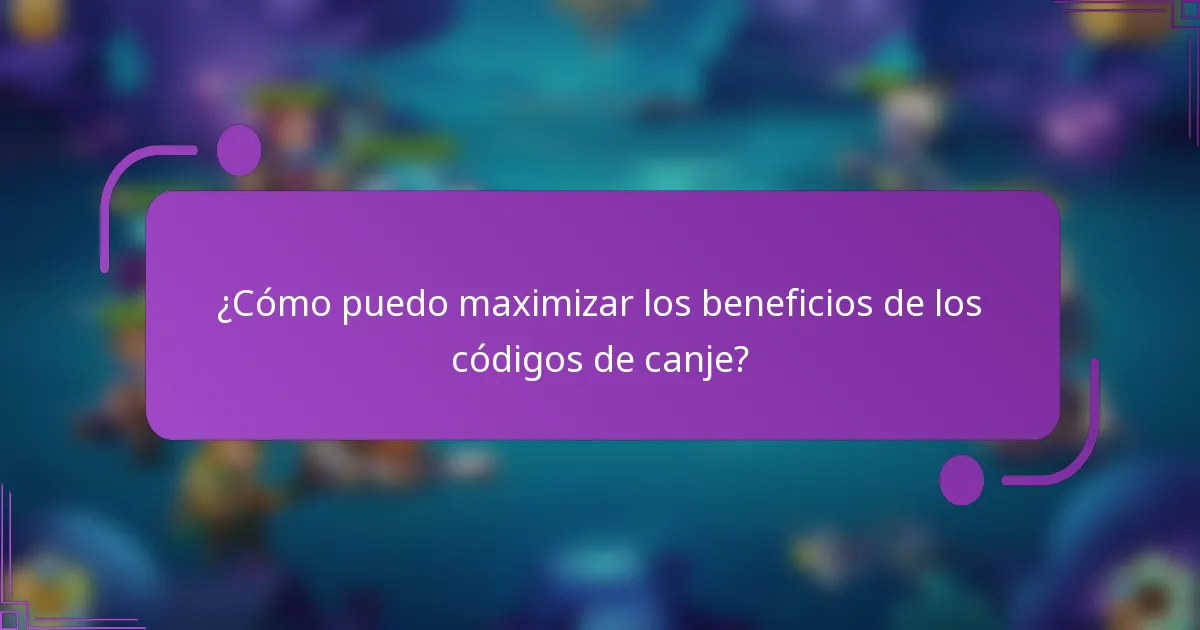 ¿Cómo puedo maximizar los beneficios de los códigos de canje?