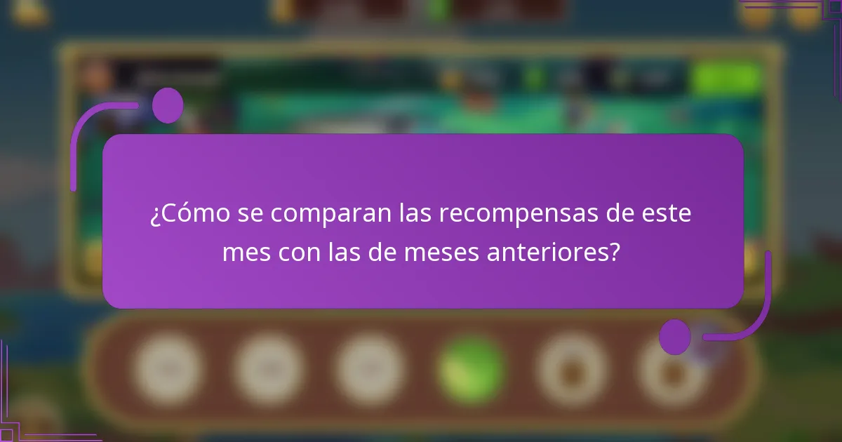 ¿Cómo se comparan las recompensas de este mes con las de meses anteriores?