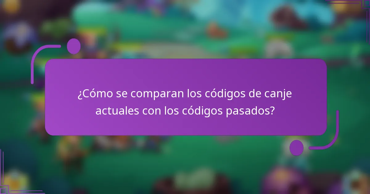 ¿Cómo se comparan los códigos de canje actuales con los códigos pasados?