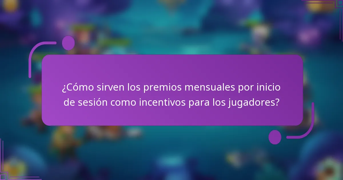 ¿Cómo sirven los premios mensuales por inicio de sesión como incentivos para los jugadores?
