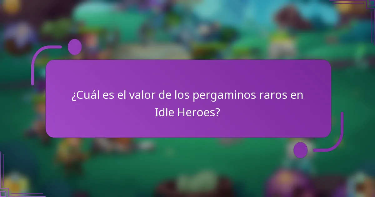 ¿Cuál es el valor de los pergaminos raros en Idle Heroes?