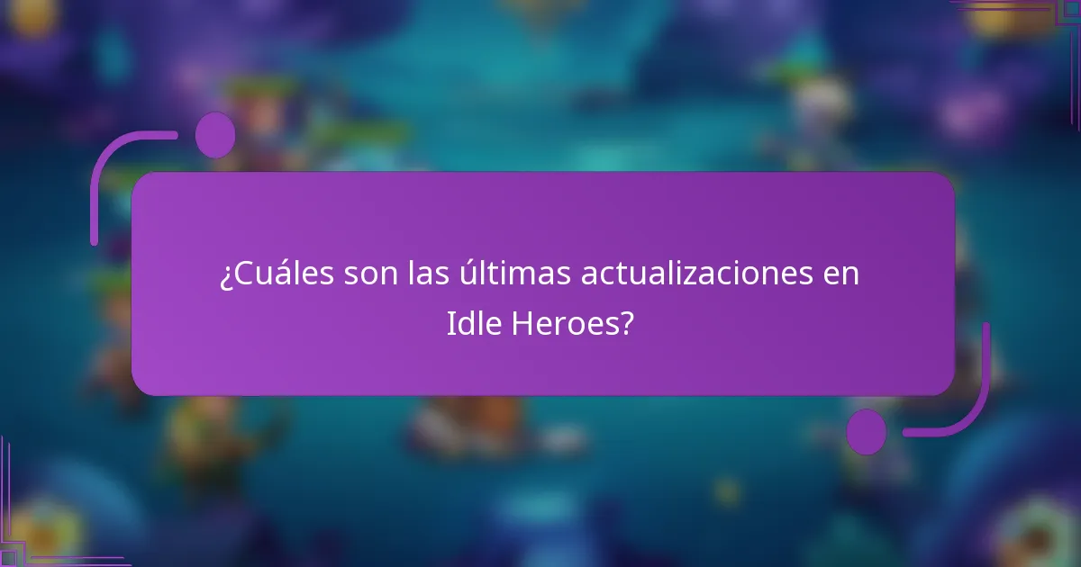 ¿Cuáles son las últimas actualizaciones en Idle Heroes?