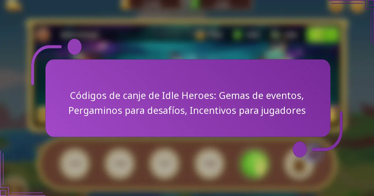 Códigos de canje de Idle Heroes: Gemas de eventos, Pergaminos para desafíos, Incentivos para jugadores