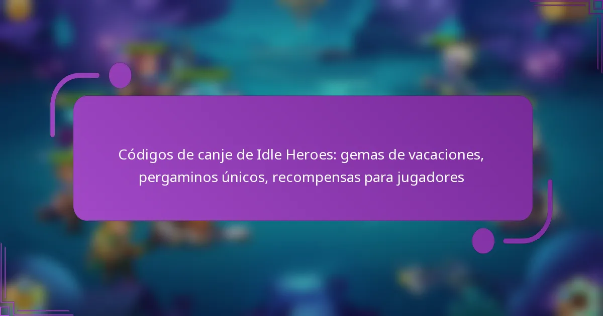 Códigos de canje de Idle Heroes: gemas de vacaciones, pergaminos únicos, recompensas para jugadores