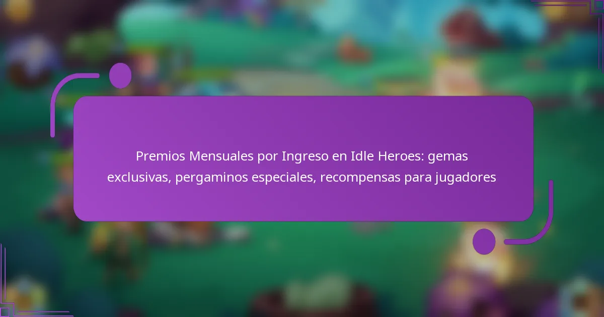 Premios Mensuales por Ingreso en Idle Heroes: gemas exclusivas, pergaminos especiales, recompensas para jugadores
