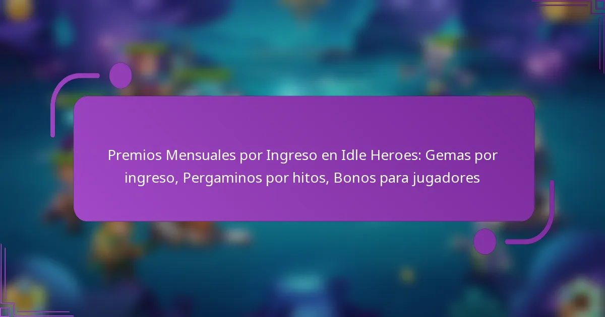 Premios Mensuales por Ingreso en Idle Heroes: Gemas por ingreso, Pergaminos por hitos, Bonos para jugadores