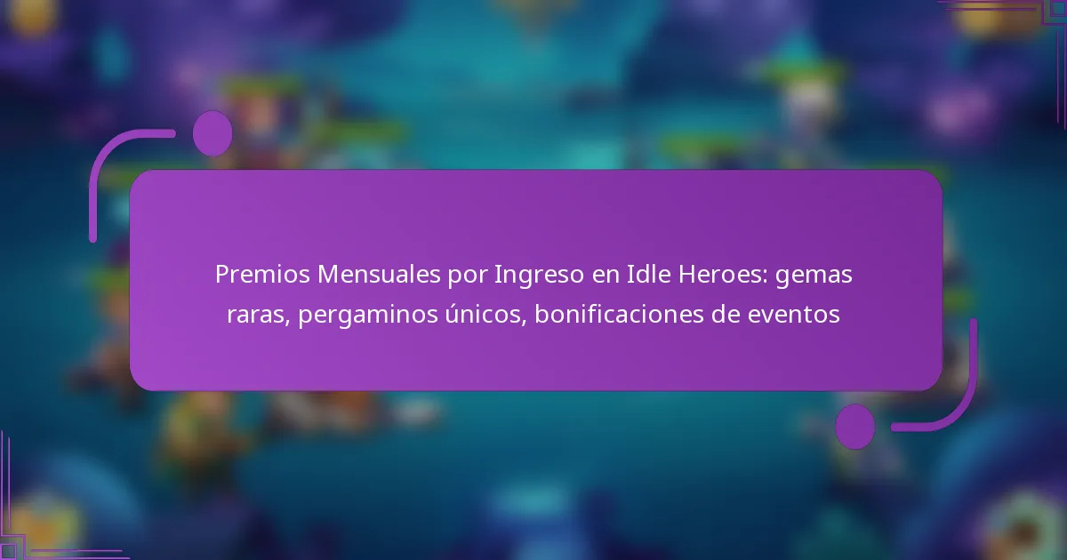 Premios Mensuales por Ingreso en Idle Heroes: gemas raras, pergaminos únicos, bonificaciones de eventos
