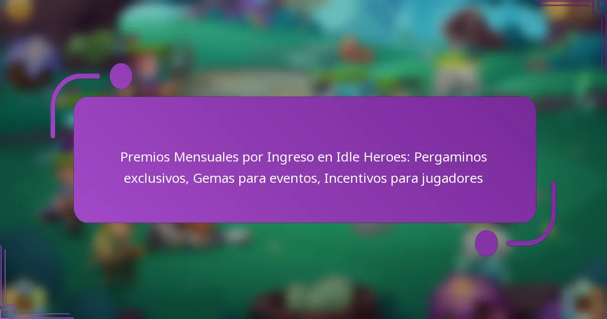 Premios Mensuales por Ingreso en Idle Heroes: Pergaminos exclusivos, Gemas para eventos, Incentivos para jugadores