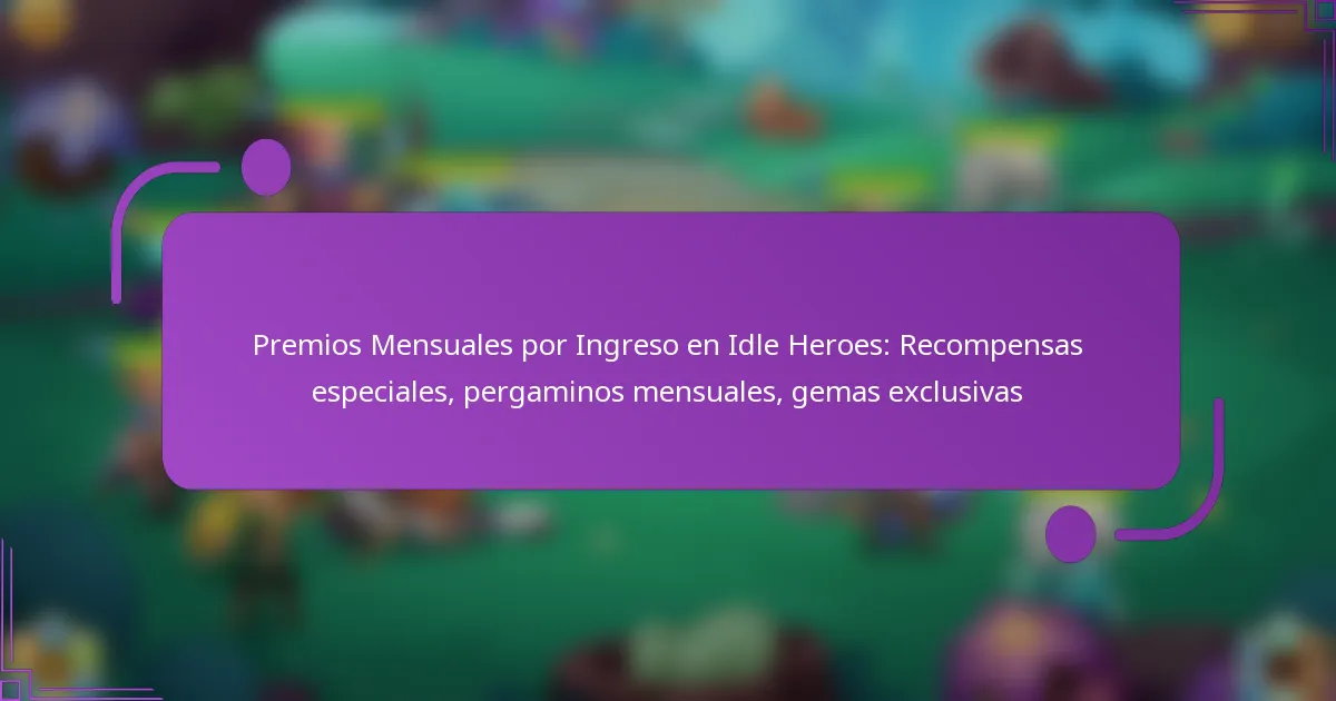 Premios Mensuales por Ingreso en Idle Heroes: Recompensas especiales, pergaminos mensuales, gemas exclusivas