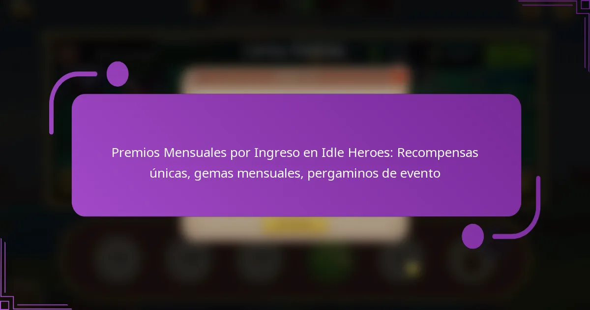 Premios Mensuales por Ingreso en Idle Heroes: Recompensas únicas, gemas mensuales, pergaminos de evento