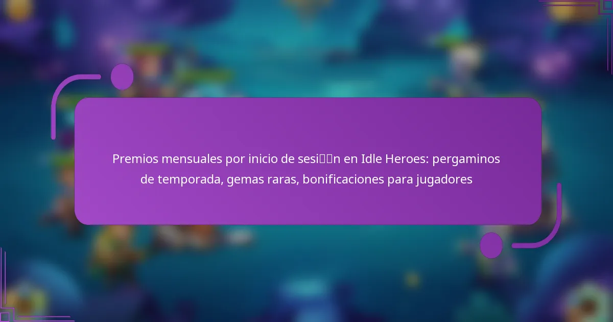 Premios mensuales por inicio de sesión en Idle Heroes: pergaminos de temporada, gemas raras, bonificaciones para jugadores
