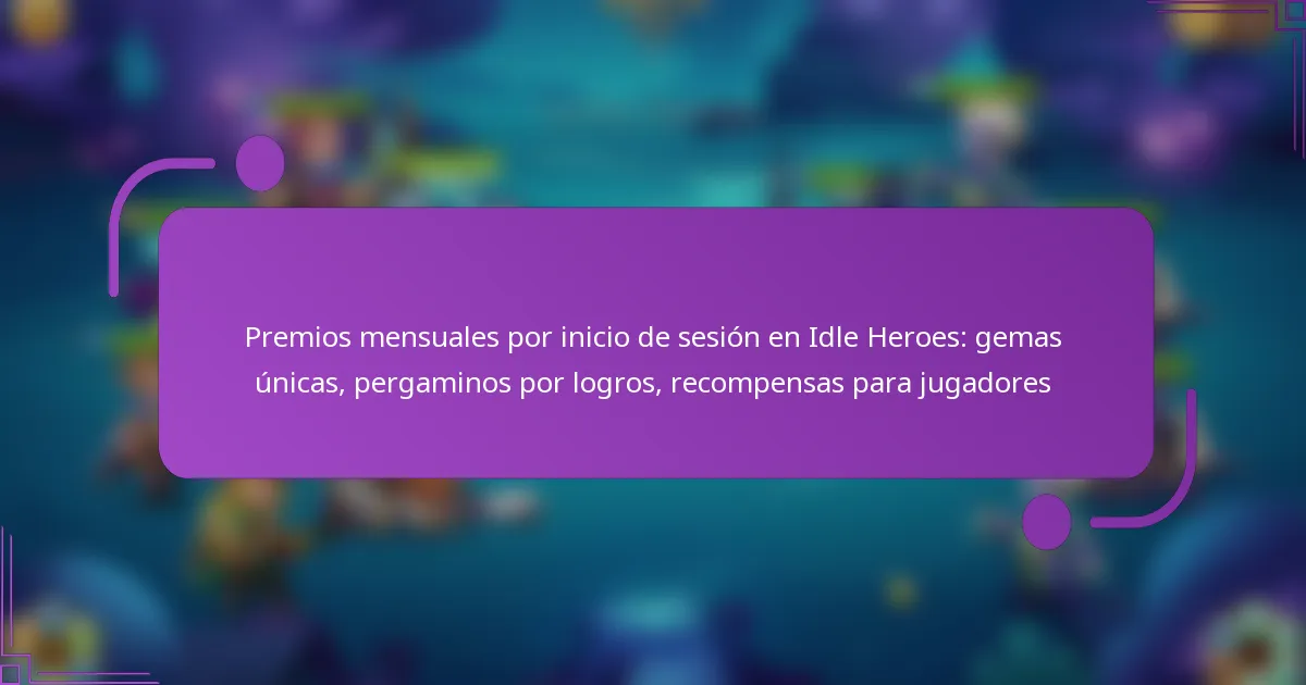 Premios mensuales por inicio de sesión en Idle Heroes: gemas únicas, pergaminos por logros, recompensas para jugadores
