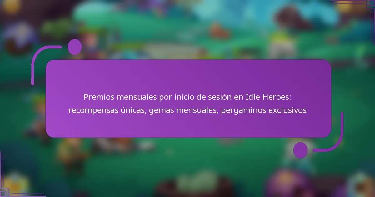 Premios mensuales por inicio de sesión en Idle Heroes: recompensas únicas, gemas mensuales, pergaminos exclusivos
