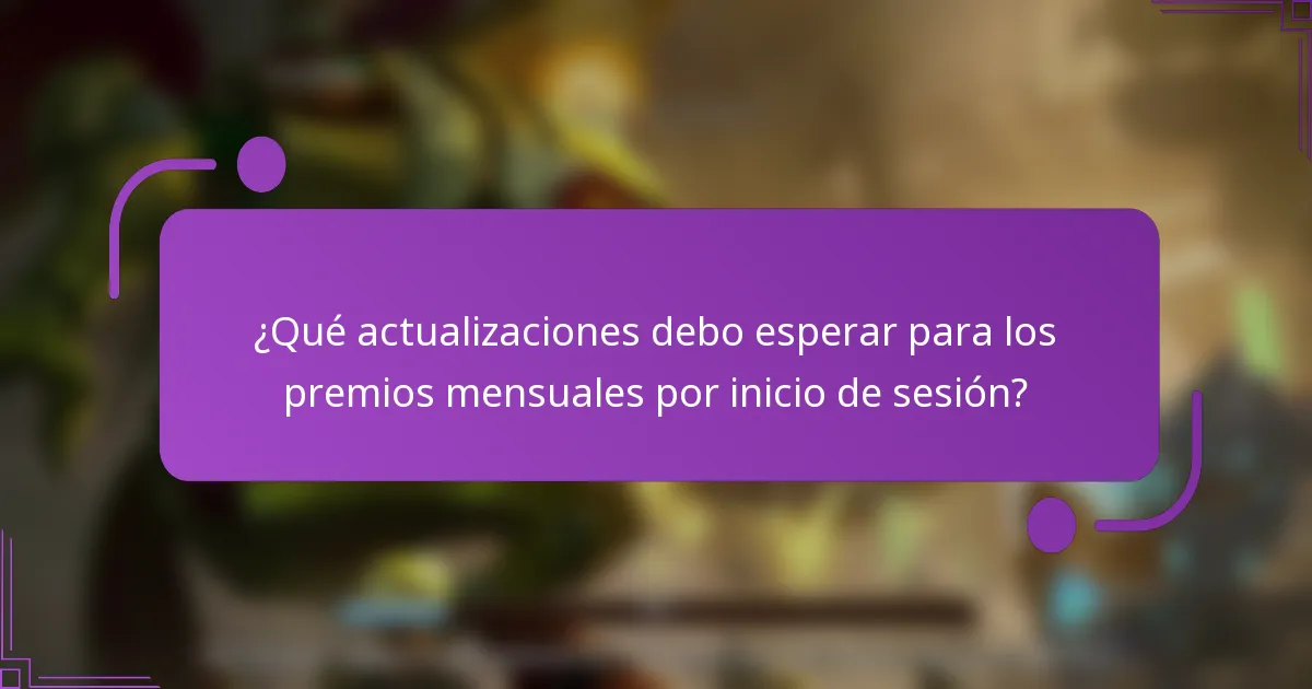 ¿Qué actualizaciones debo esperar para los premios mensuales por inicio de sesión?