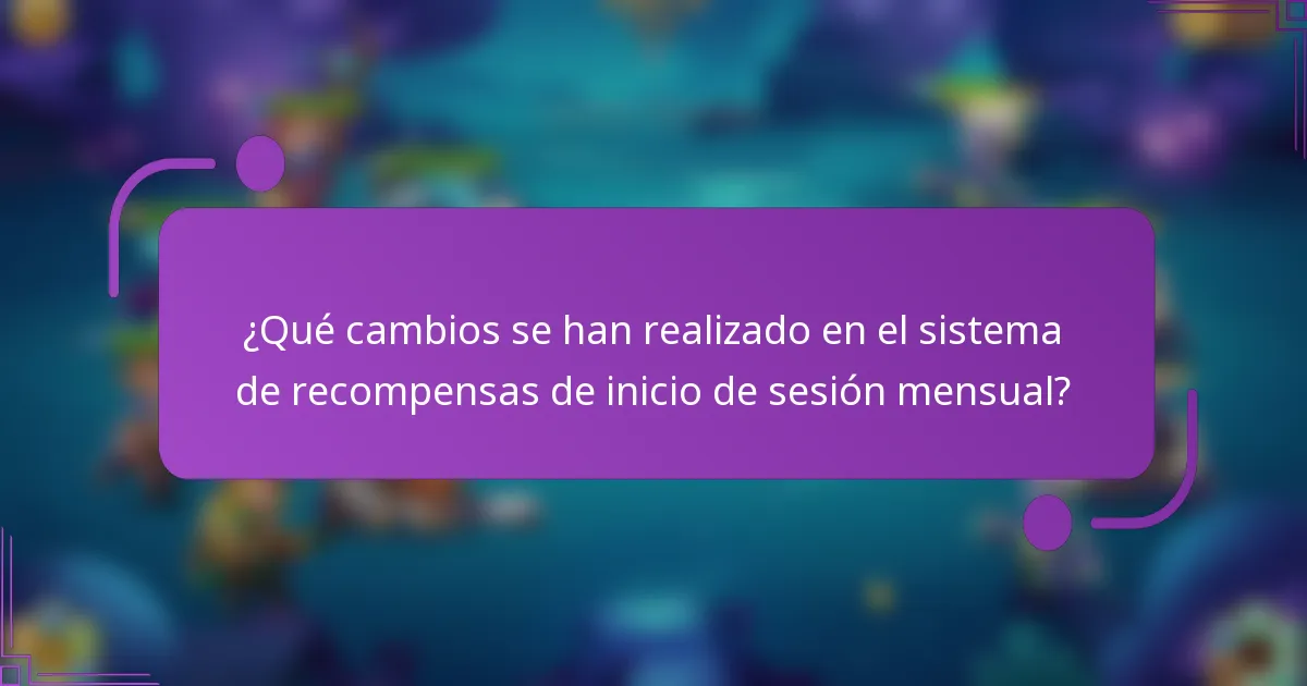 ¿Qué cambios se han realizado en el sistema de recompensas de inicio de sesión mensual?