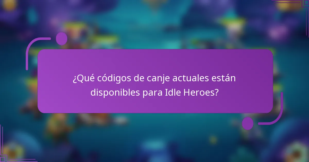 ¿Qué códigos de canje actuales están disponibles para Idle Heroes?