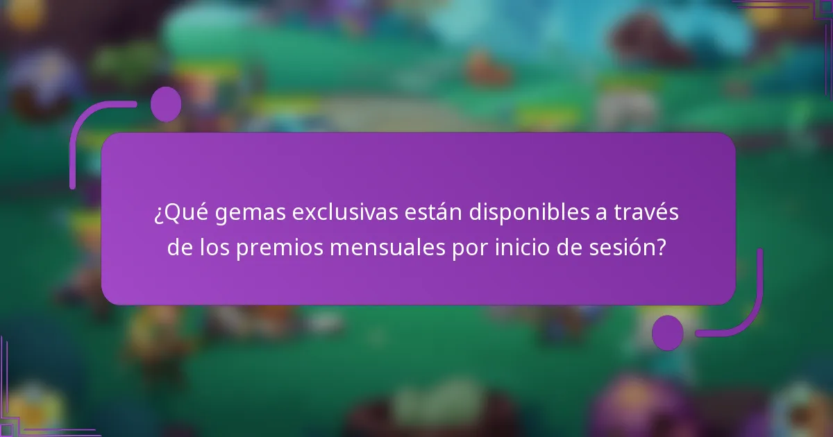 ¿Qué gemas exclusivas están disponibles a través de los premios mensuales por inicio de sesión?