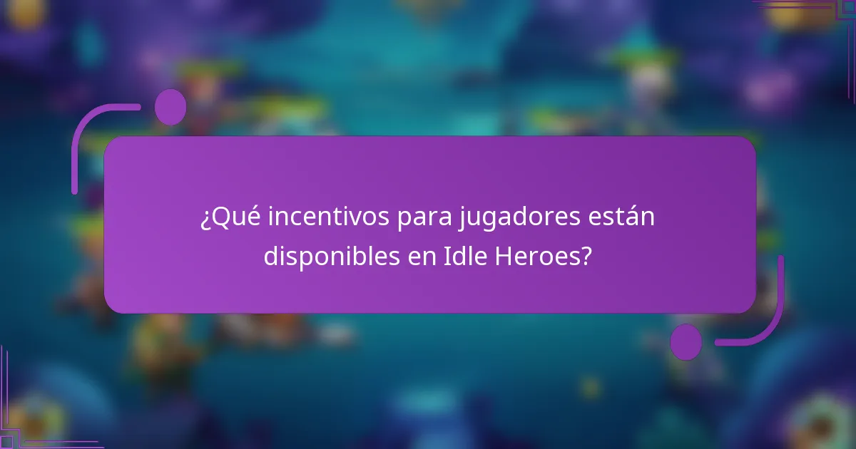 ¿Qué incentivos para jugadores están disponibles en Idle Heroes?