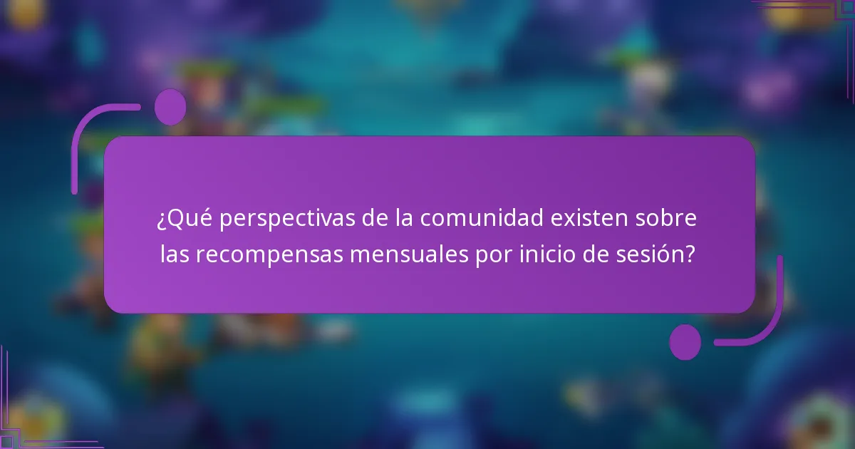 ¿Qué perspectivas de la comunidad existen sobre las recompensas mensuales por inicio de sesión?