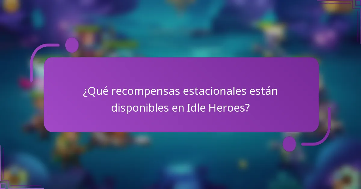 ¿Qué recompensas estacionales están disponibles en Idle Heroes?