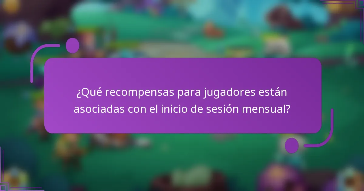 ¿Qué recompensas para jugadores están asociadas con el inicio de sesión mensual?