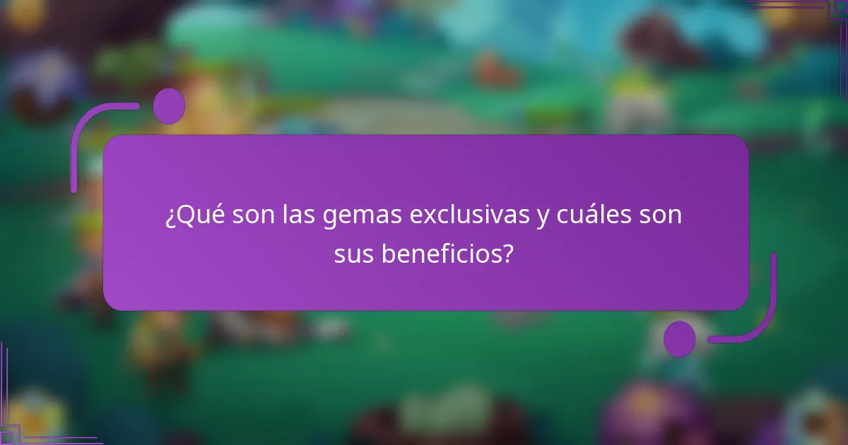 ¿Qué son las gemas exclusivas y cuáles son sus beneficios?