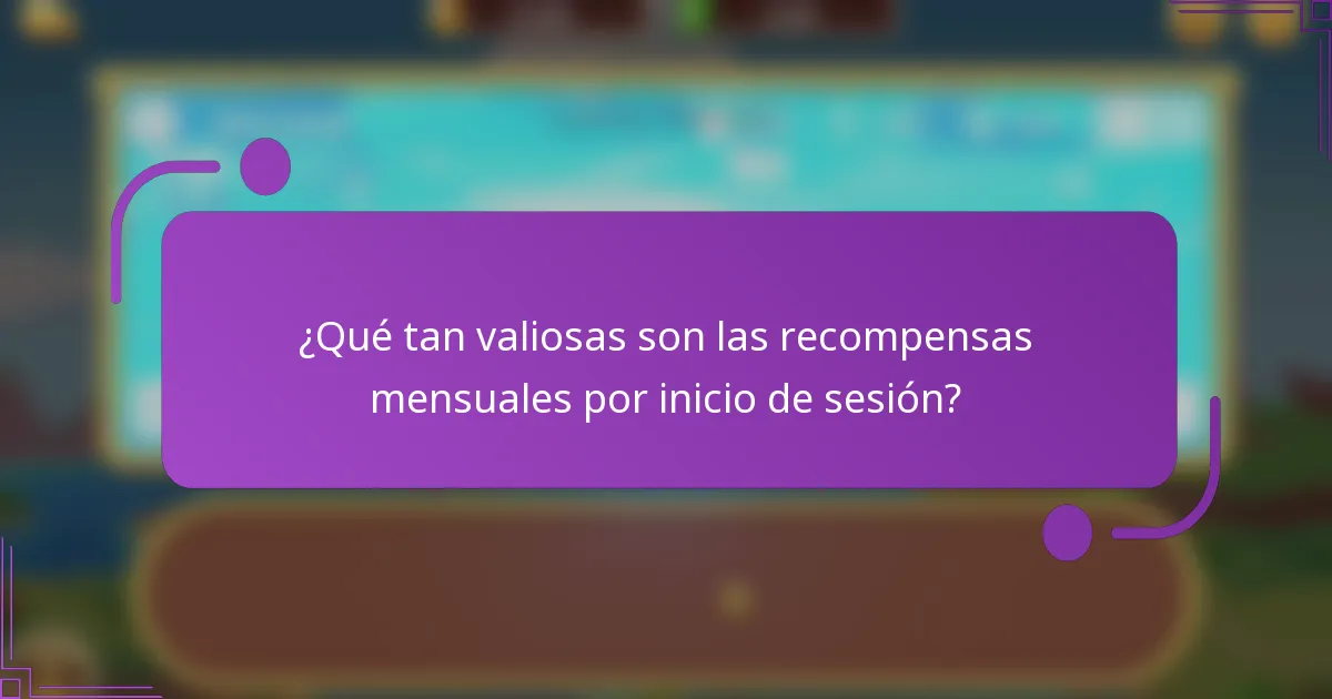 ¿Qué tan valiosas son las recompensas mensuales por inicio de sesión?